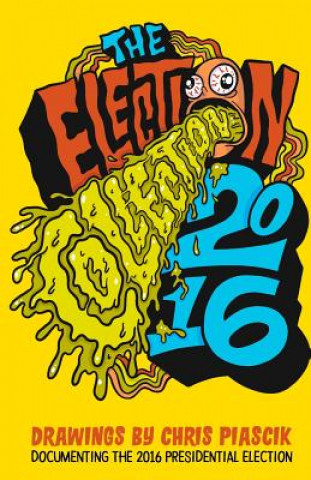 Kniha The Election Collection 2016: Drawings by Chris Piascik documenting the 2016 Presidential Election Chris Piascik