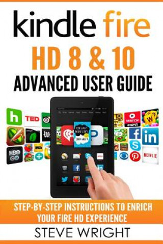 Carte Kindle Fire HD 8 & 10: Kindle Fire HD Advanced User Guide (Updated DEC 2016): Step-By-Step Instructions to Enrich Your Fire HD Experience (Ki Steve Wright