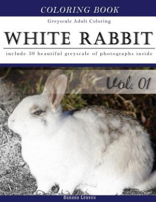 Book White Rabbits: Gray Scale Photo Adult Coloring Book, Mind Relaxation Stress Relief Coloring Book Vol1: Series of coloring book for ad Banana Leaves