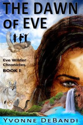 Książka The Dawn of Eve: The Chronicles of Eve Wilder - Book I Yvonne Debandi