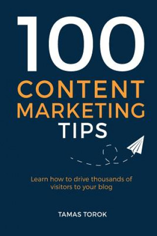Carte 100 Content Marketing Tips: Learn How to Drive Thousands of Visitors to Your Blog Tamas Torok