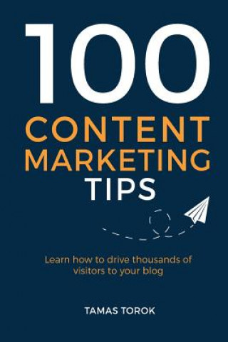 Książka 100 Content Marketing Tips: Learn How to Drive Thousands of Visitors to Your Blog Tamas Torok