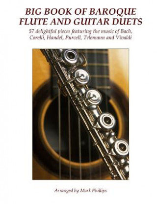 Книга Big Book of Baroque Flute and Guitar Duets: 57 delightful pieces featuring the music of Bach, Corelli, Handel, Purcell, Telemann and Vivaldi Mark Phillips