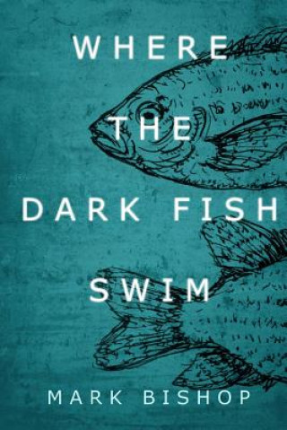 Kniha Where the dark fish swim Mark Bishop