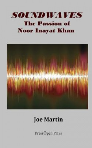 Kniha Soundwaves: The Passion of Noor Inayat Khan: A Play Joe Martin