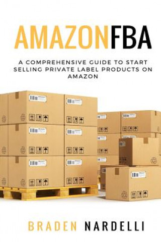 Buch Amazon FBA: A Comprehensive Guide to Start Selling Private Label Products on Amazon Braden Nardelli