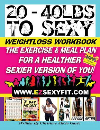 Book 20 - 40 LBS to Sexy: The Exercise And Meal Plan For A Healthier Sexier Version Of You! MS Christine a Gayle