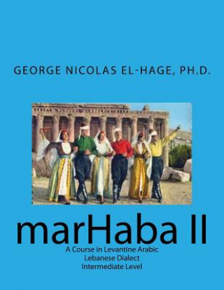 Carte Marhaba II: A Course in Levantine Arabic - Lebanese Dialect - Intermediate Level George Nicolas El-Hage Ph D