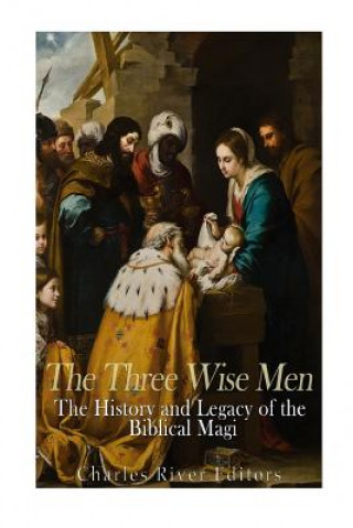 Carte The Three Wise Men: The History and Legacy of the Biblical Magi Charles River Editors