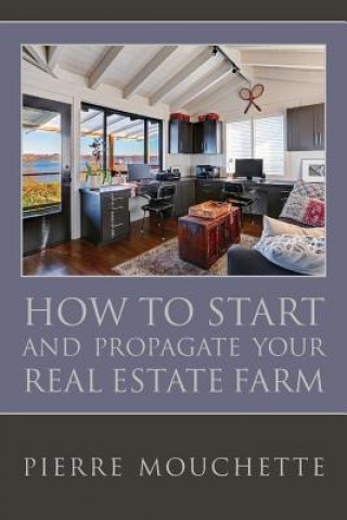 Carte How to Start and Propagate your Real Estate Farm: A Complete Study For The Novice Investor On The Methodology Of Implementing A Real Property Data Bas Pierre Mouchette