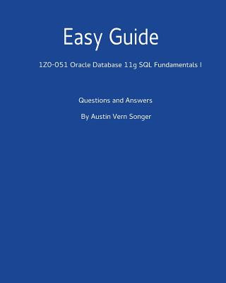 Carte Easy Guide: 1z0-051 Oracle Database 11g SQL Fundamentals I: Questions and Answers Austin Vern Songer