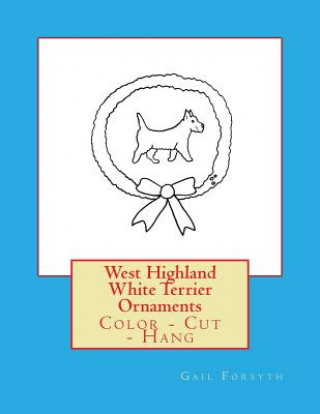 Книга West Highland White Terrier Ornaments: Color - Cut - Hang Gail Forsyth