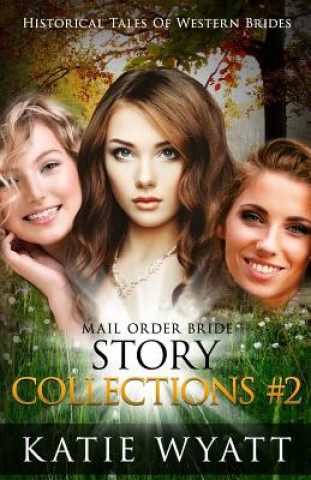 Kniha Mail Order Bride Series: Historical Tales of Western Brides Story Collections 2: Inspirational Pioneer Romance MS Katie Wyatt