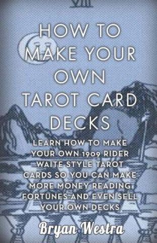 Könyv How To Make Your Own Tarot Card Decks: Learn How To Make Your Own 1909 Rider Waite Style Tarot Cards So You Can Make More Money Reading Fortunes And E Bryan Westra