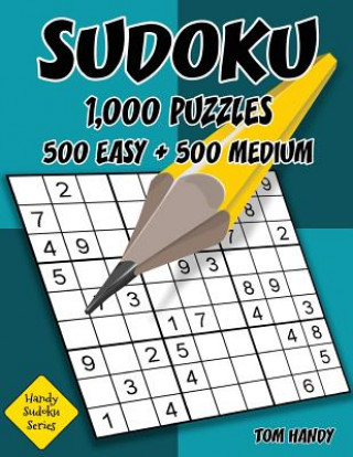 Kniha Sudoku: 1,000 Puzzles, 500 Easy and 500 Medium: Move Your Playing To The Next Level With This Two Level Sudoku Puzzle Book Tom Handy