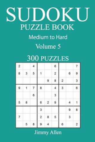 Carte 300 Medium to Hard Sudoku Puzzle Book: Volume 5 Jimmy Allen