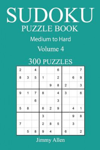 Carte 300 Medium to Hard Sudoku Puzzle Book: Volume 4 Jimmy Allen