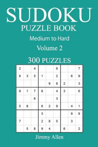 Carte 300 Medium to Hard Sudoku Puzzle Book: Volume 2 Jimmy Allen