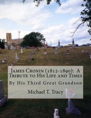 Kniha James Cronin (1812-1890): A Tribute to His Life and Times: By His Third Great Grandson Michael T Tracy