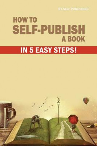 Carte How to Self-Publish a Book in 5 Easy Steps Self Publishing