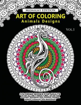 Könyv Art of Coloring Animal Design Midnight Edition: An Adult Coloring Book with Mandala Designs, Mythical Creatures, and Fantasy Animals for Inspiration a Animal Fantastic Team