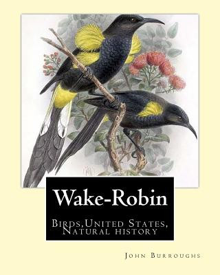 Kniha Wake-Robin. By: John Burroughs: Birds, United States, Natural history John Burroughs