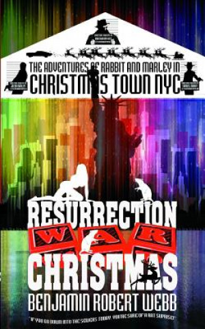 Kniha The Adventures of Rabbit & Marley in Christmas Town NYC: Resurrection Christmas Benjamin Robert Webb