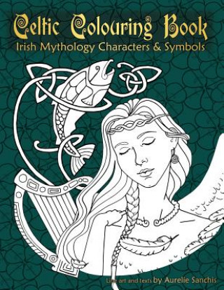 Carte Celtic Colouring Book of Irish Mythology Characters & Symbols Aurelie Sanchis