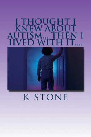 Könyv I thought I knew about Autism... then I Iived with it....: One mothers no holds barred account of her son going through an Autism Assessment K L Stone