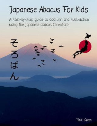 Книга Japanese Abacus for Kids: (black & White Version). a Step-By-Step Guide to Addition and Subtraction Using the Japanese Abacus (Soroban). MR Paul Green