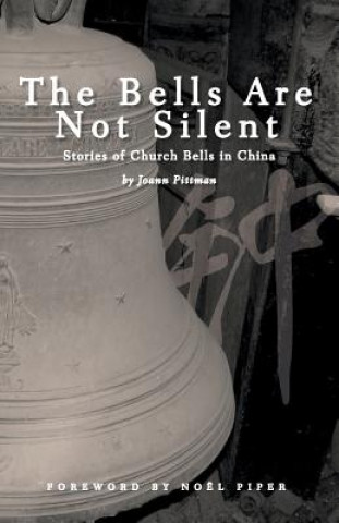 Carte The Bells Are Not Silent: Stories of Church Bells in China Joann Pittman