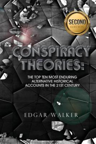 Carte Conspiracy Theories: Top Then Most Enduring Alternative Historical Accounts in the 21st Century Edgar Walker