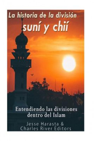 Kniha La historia de la división suní y chií: entendiendo las divisiones dentro del Islam Charles River Editors