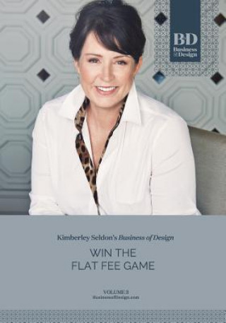 Книга Business of Design: Volume 3: Win the Flat Fee Game Kimberley Seldon