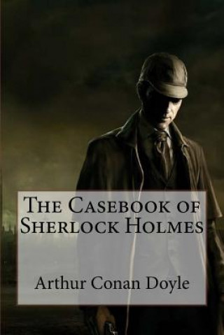 Книга The Casebook of Sherlock Holmes Arthur Conan Doyle Arthur Conan Doyle