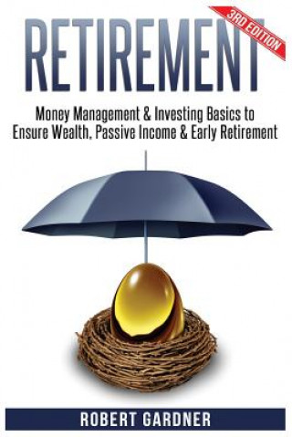 Kniha Retirement: Money Management & Investing: Investing Basics to Ensure: Wealth, Passive Income & Early Retirement Robert Gardner
