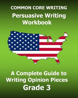 Könyv COMMON CORE WRITING Persuasive Writing Workbook: A Complete Guide to Writing Opinion Pieces Grade 3 Test Master Press Common Core