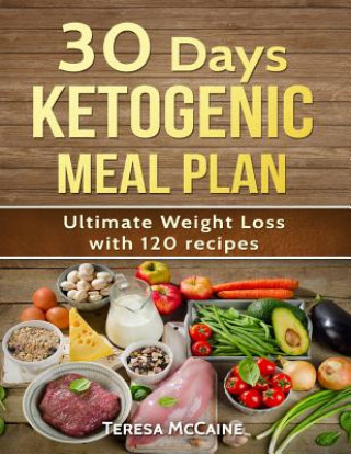 Book 30 Day Ketogenic Meal Plan: Ultimate Weight Loss with 120 Keto Recipes Teresa McCaine