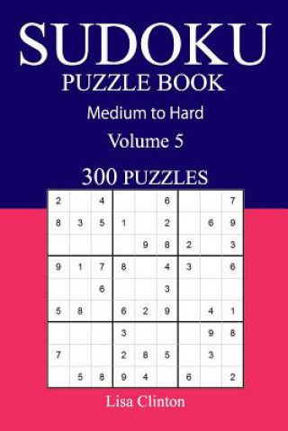 Könyv 300 Medium to Hard Sudoku Puzzle Book: Volume 5 Lisa Clinton