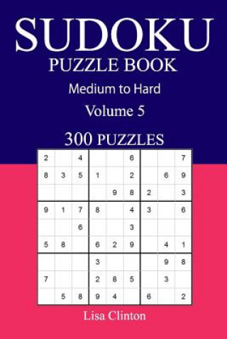 Knjiga 300 Medium to Hard Sudoku Puzzle Book: Volume 5 Lisa Clinton