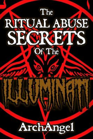 Książka The Ritual Abuse Secrets of The ILLUMINATI - An Insiders First Hand Account Archangel X