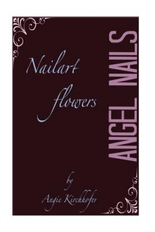 Kniha ANGEL NAILS Nailart: flowers by Angie Kirchhofer
