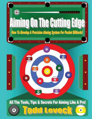 Carte Aiming On The Cutting Edge: How To Develop A Precision Aiming System For Pocket Billiards! Todd Leveck