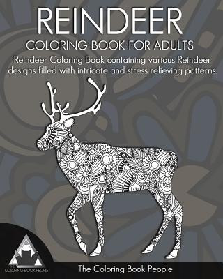 Book Reindeer Coloring Book for Adults: Reindeer Colouring Book containing various Reindeer designs filled with intricate and stress relieving patterns. The Coloring Book People