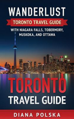 Carte Toronto Travel Guide: Wanderlust Toronto Travel Guide with Niagara Fall, Tobermory, Muskoka, and Ottawa Diana Polska