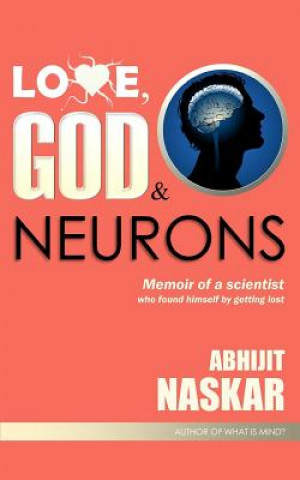 Kniha Love, God & Neurons: Memoir of a scientist who found himself by getting lost Abhijit Naskar