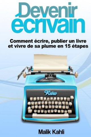 Könyv Devenir écrivain: Comment écrire, publier un livre et vivre de sa plume en 15 étapes Malik Kahli