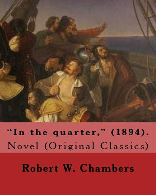 Książka "In the quarter," (1894). By: Robert W. Chambers To my friend Reginald Bathurst Birch: Novel (Original Classics) Reginald Bathurst Birch (May 2, 185 Robert W Chambers