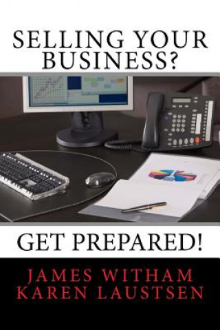 Kniha Selling Your Business? Get Prepared! (Second Edition) James C Witham