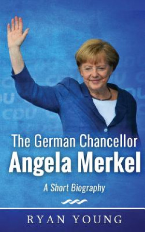 Kniha The German Chancellor Angela Merkel - A Short Biography Ryan Young